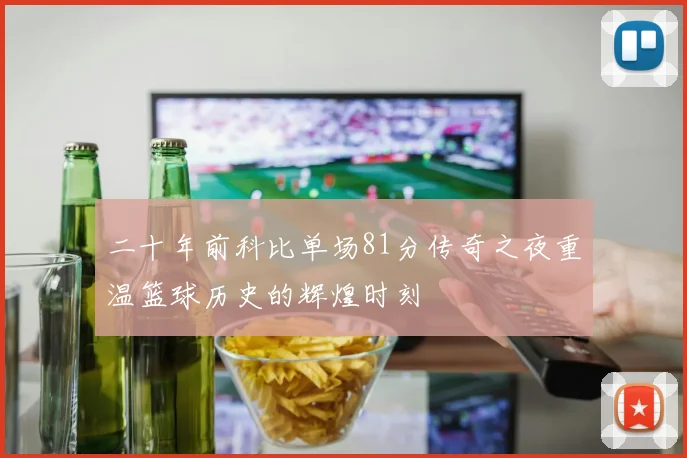 二十年前科比单场81分传奇之夜重温篮球历史的辉煌时刻